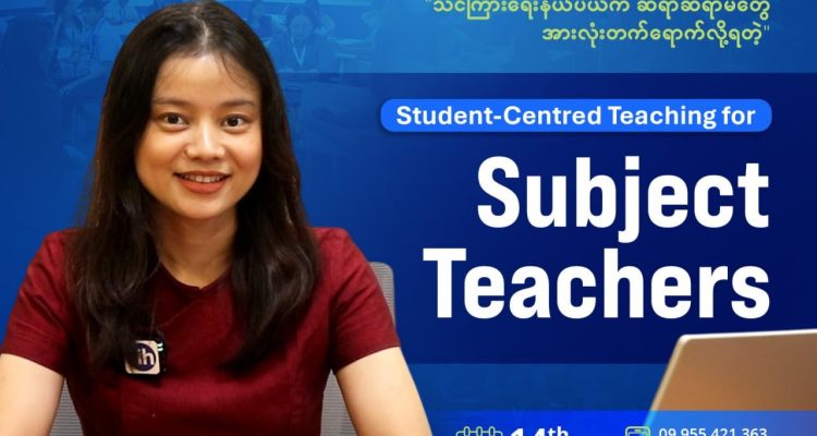 သင်ကြားရေးနယ်ပယ်က ဆရာ၊ဆရာမတွေအားလုံး တက်ရောက်လို့ရတဲ့ Student-Centred Teaching for Subject Teachers (new course) 👩🏻‍🏫